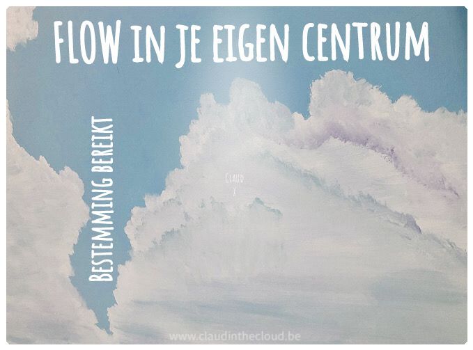 'Wanneer je werkelijk landt IN je centrum, heb je je bestemming bereikt' - Eigen werk : deeltje van hét wolkendek